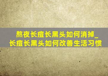 熬夜长痘长黑头如何消掉_长痘长黑头如何改善生活习惯