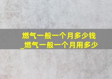 燃气一般一个月多少钱_燃气一般一个月用多少