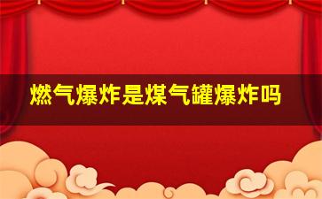 燃气爆炸是煤气罐爆炸吗