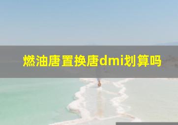 燃油唐置换唐dmi划算吗