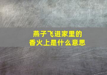 燕子飞进家里的香火上是什么意思