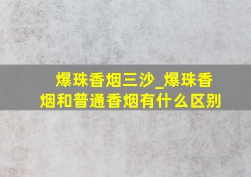 爆珠香烟三沙_爆珠香烟和普通香烟有什么区别