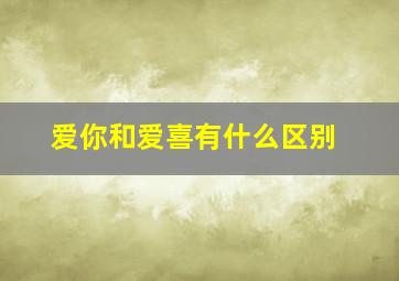 爱你和爱喜有什么区别