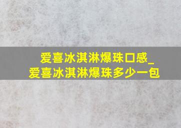 爱喜冰淇淋爆珠口感_爱喜冰淇淋爆珠多少一包