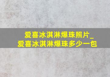 爱喜冰淇淋爆珠照片_爱喜冰淇淋爆珠多少一包