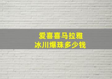 爱喜喜马拉雅冰川爆珠多少钱