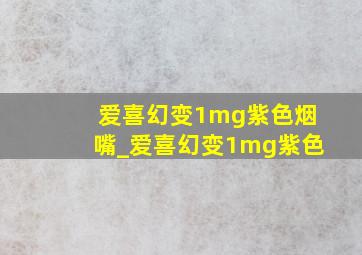 爱喜幻变1mg紫色烟嘴_爱喜幻变1mg紫色