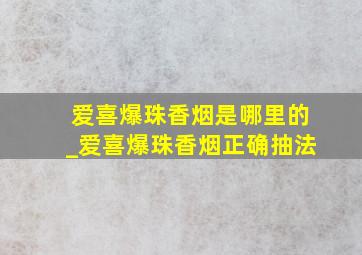 爱喜爆珠香烟是哪里的_爱喜爆珠香烟正确抽法