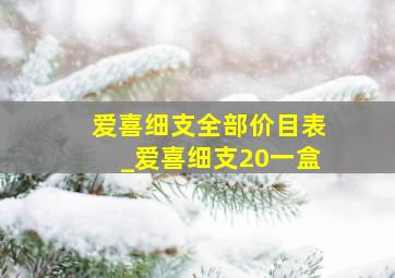 爱喜细支全部价目表_爱喜细支20一盒