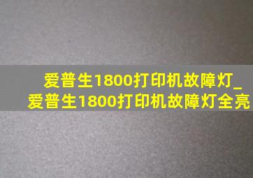 爱普生1800打印机故障灯_爱普生1800打印机故障灯全亮