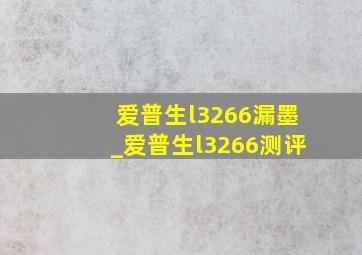 爱普生l3266漏墨_爱普生l3266测评