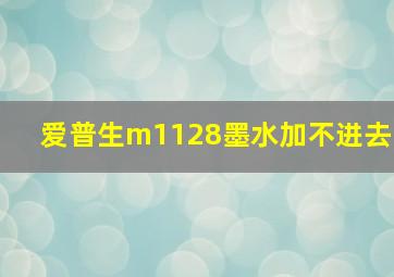 爱普生m1128墨水加不进去