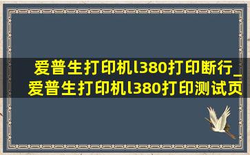 爱普生打印机l380打印断行_爱普生打印机l380打印测试页