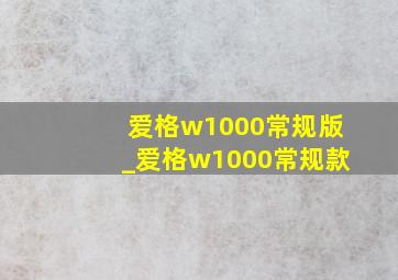 爱格w1000常规版_爱格w1000常规款