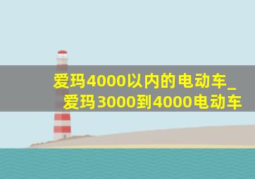 爱玛4000以内的电动车_爱玛3000到4000电动车