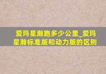 爱玛星瀚跑多少公里_爱玛星瀚标准版和动力版的区别