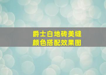 爵士白地砖美缝颜色搭配效果图