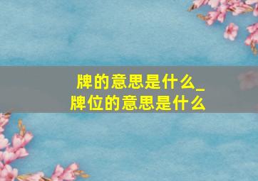 牌的意思是什么_牌位的意思是什么