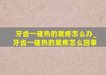 牙齿一碰热的就疼怎么办_牙齿一碰热的就疼怎么回事