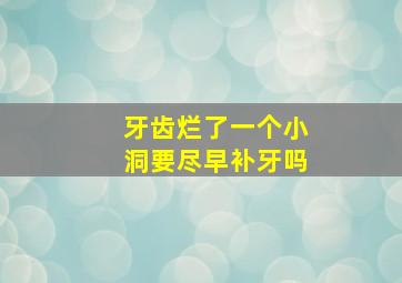 牙齿烂了一个小洞要尽早补牙吗