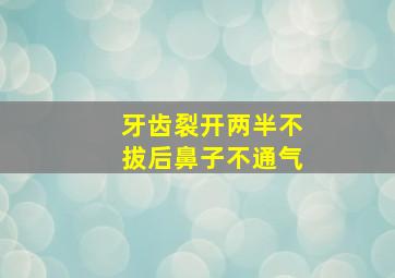 牙齿裂开两半不拔后鼻子不通气