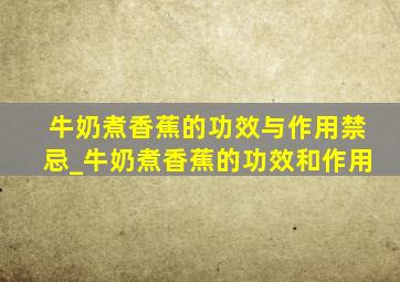 牛奶煮香蕉的功效与作用禁忌_牛奶煮香蕉的功效和作用