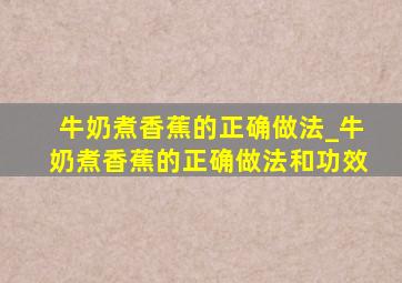 牛奶煮香蕉的正确做法_牛奶煮香蕉的正确做法和功效