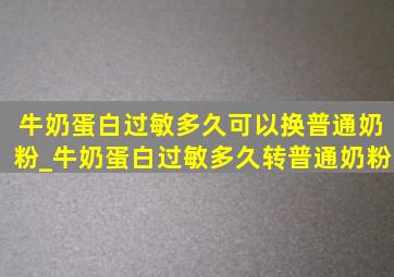 牛奶蛋白过敏多久可以换普通奶粉_牛奶蛋白过敏多久转普通奶粉