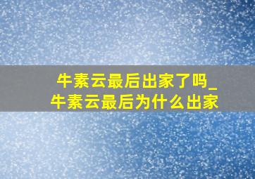 牛素云最后出家了吗_牛素云最后为什么出家