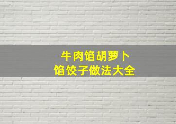 牛肉馅胡萝卜馅饺子做法大全