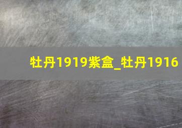 牡丹1919紫盒_牡丹1916