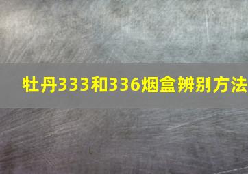 牡丹333和336烟盒辨别方法