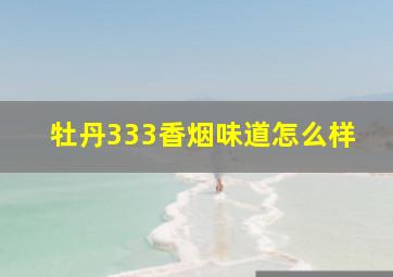 牡丹333香烟味道怎么样