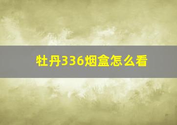 牡丹336烟盒怎么看