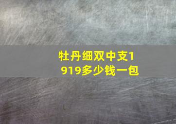 牡丹细双中支1919多少钱一包