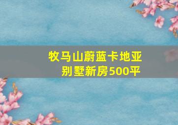 牧马山蔚蓝卡地亚别墅新房500平