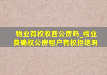 物业有权收回公房吗_物业费确权公房租户有权拒绝吗