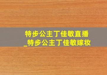 特步公主丁佳敏直播_特步公主丁佳敏嫁妆