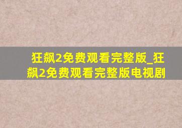 狂飙2免费观看完整版_狂飙2免费观看完整版电视剧