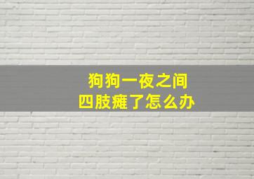 狗狗一夜之间四肢瘫了怎么办