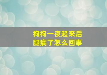 狗狗一夜起来后腿瘸了怎么回事