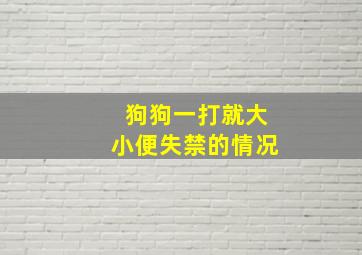 狗狗一打就大小便失禁的情况