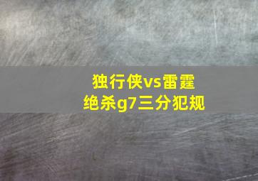 独行侠vs雷霆绝杀g7三分犯规