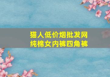 猫人(低价烟批发网)纯棉女内裤四角裤