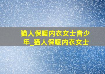 猫人保暖内衣女士青少年_猫人保暖内衣女士