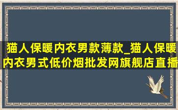 猫人保暖内衣男款薄款_猫人保暖内衣男式(低价烟批发网)旗舰店直播