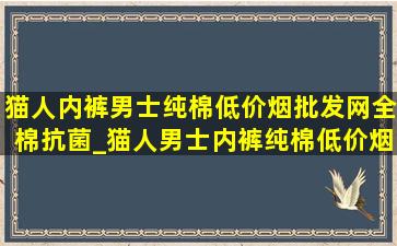 猫人内裤男士纯棉(低价烟批发网)全棉抗菌_猫人男士内裤纯棉(低价烟批发网)全棉(低价烟批发网)款