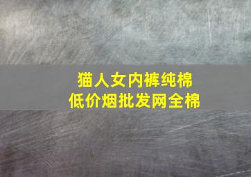 猫人女内裤纯棉(低价烟批发网)全棉