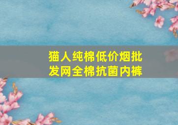 猫人纯棉(低价烟批发网)全棉抗菌内裤