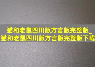 猫和老鼠四川版方言版完整版_猫和老鼠四川版方言版完整版下载